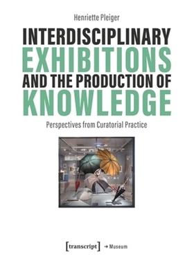 预订 Interdisciplinary Exhibitions and the Production of Knowledge: Perspectives from Curatorial Practice 跨学科展览与知