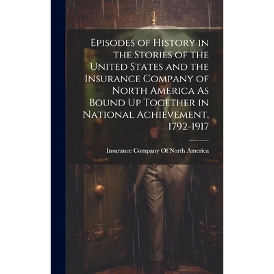 预订 Episodes of History in the Stories of the United States and the Insurance Company of North America As Bound Up Toge