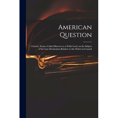 预订 American Question [microform]: a Letter, From a Calm Observer to a Noble Lord, on the Subject of the Late Declarati