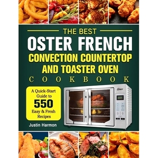 预订 The Best Oster French Convection Counter* and Toaster Oven Cookbook: A Quick-Start Guide to 550 Easy &Fresh Recip