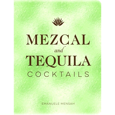 预订 Mezcal and Tequila Cocktails: A Collection of Mezcal and Tequila Cocktails