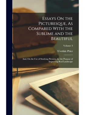预订 Essays On the Picturesque, As Compared With the Sublime and the Beautiful: And, On the Use of Studying Pictures, fo