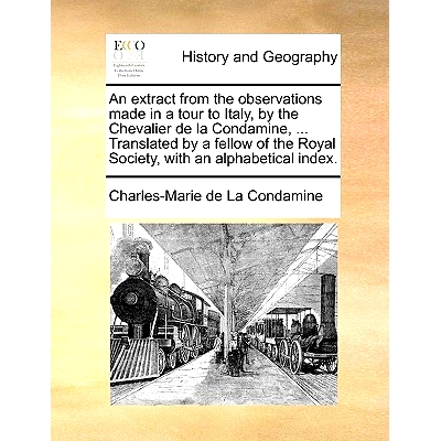 预订 An Extract from the Observations Made in a Tour to Italy, by the Chevalier de La Condamine, ... Translated by a Fel
