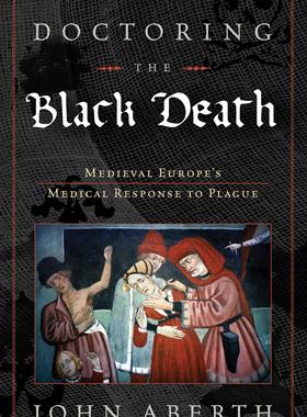 [预订]Doctoring the Black Death: Medieval Europe’s Medical Response to Plague 9780742557239