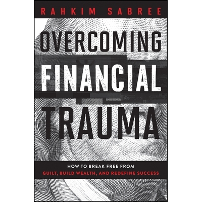 预订 Overcoming Financial Trauma: How To Break Free From Guilt, Build Wealth, And Redefine Success 财务疗法：实现您的财