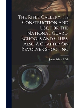 预订 The Rifle Gallery, Its Construction And Use, For The National Guard, Schools And Clubs, Also A Chapter On Revolver
