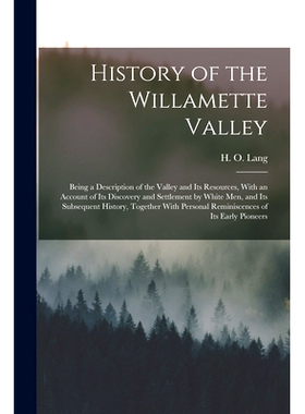预订 History of the Willamette Valley: Being a Description of the Valley and its Resources, With an Account of its Disco