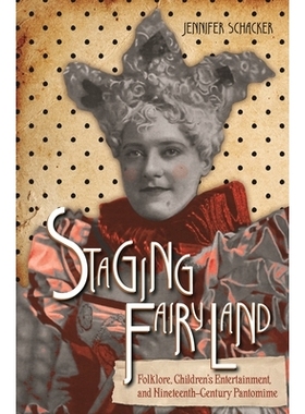 预订 Staging Fairyland: Folklore, Children’s Entertainment, and Nineteenth-Century Pantomime 舞台化仙境：民俗，儿童娱乐