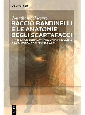 预订 Baccio Bandinelli e le anatomie degli scartafacci: Il “Libro del disegno”, l’archivio di famiglia e la questione