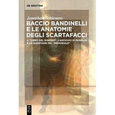 预订 Baccio Bandinelli e le anatomie degli scartafacci: Il “Libro del disegno”, l’archivio di famiglia e la questione