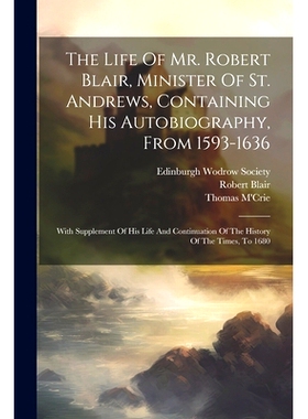 预订 The Life Of Mr. Robert Blair, Minister Of St. Andrews, Containing His Autobiography, From 1593-1636: With Supplemen