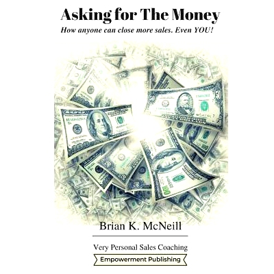 预订 Asking For The Money: How Anyone Can Close More Sales, Even You!: 9781537296784