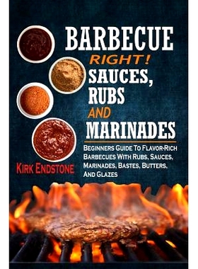 预订 Barbecue Right!: Sauces, Rubs And Marinades: Beginners Guide To Flavor-Rich Barbecues With Rubs, Sauces, Marinades,