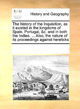预订 The History of the Inquisition, as It Existed in the Kingdoms of Spain, Portugal, &C. and in Both the Indies. ... A