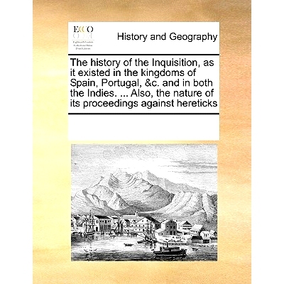 预订 The History of the Inquisition, as It Existed in the Kingdoms of Spain, Portugal, &C. and in Both the Indies. ... A