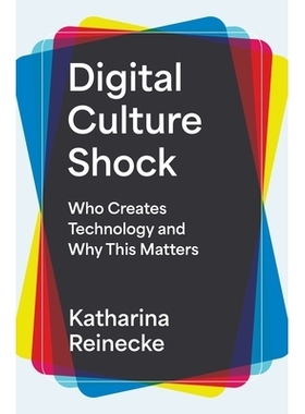 Digital Culture Shock: Who Creates Technology and Why This Matters 数字文化冲击：技术与创造者的责任: 9780691255811