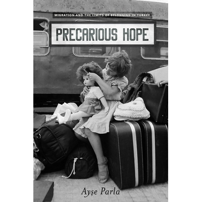 预订 Precarious Hope: Migration and the Limits of Belonging in Turkey 不稳定的希望: 移民与在土耳其归属的界限: 9781503608