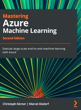 预订 Mastering Azure Machine Learning.: Execute large-scale end-to-end machine learning with Azure 掌握 Azure 机器学习。