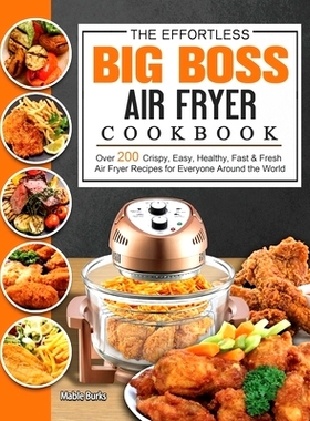 预订 The Effortless Big Boss Air Fryer Cookbook: Over 200 Crispy, Easy, Healthy, Fast & Fresh Air Fryer Recipes for Ever