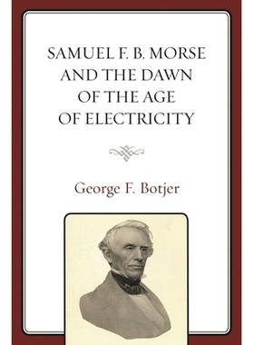 预订 Samuel F. B. Morse and the Dawn of the Age of Electricity 塞缪尔 F.B.摩斯和电力时代的黎明: 9781498501422
