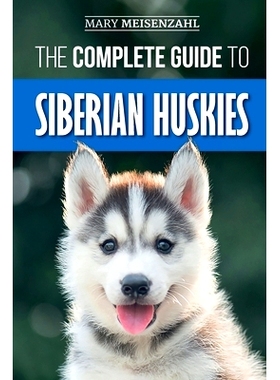 预订 The Complete Guide to Siberian Huskies: Finding, Preparing For, Training, Exercising, Feeding, Grooming, and Loving