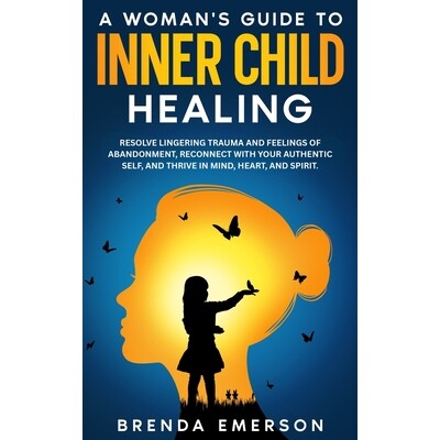 预订 A Woman’s Guide to Inner Child Healing: Resolve Lingering Trauma and Feelings of Abandonment, Reconnect with Your