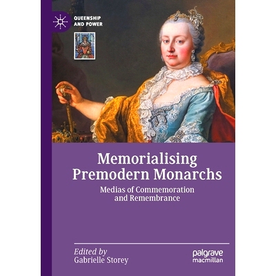 预订 Memorialising Premodern Monarchs: Medias of Commemoration and Remembrance 纪念前现代君主：纪念与记忆媒介: 978303084