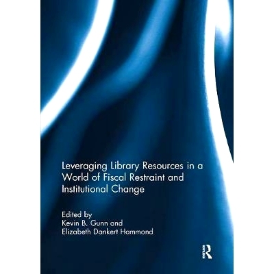 预订 Leveraging Library Resources in a World of Fiscal Restraint and Institutional Change 在财政约束和制度变革的世界中利