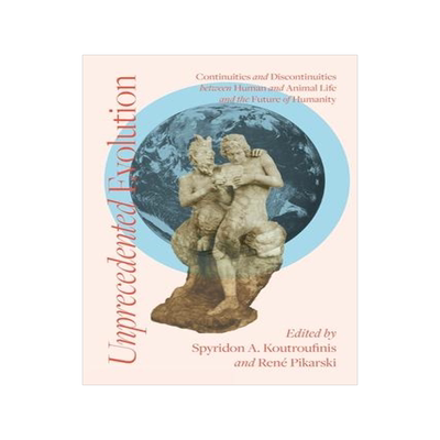 [预订]Unprecedented Evolution: Continuities and Discontinuities between Human and Animal Life and the Futu 9781940447476