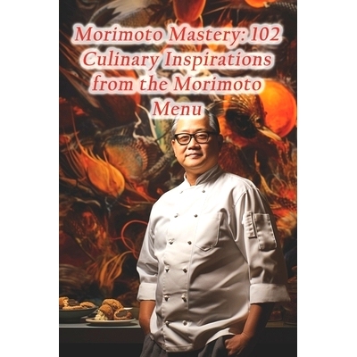 预订 Morimoto Mastery: 102 Culinary Inspirations from the Morimoto Menu: 9798875751981