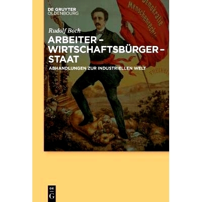 预订 Arbeiter - Wirtschaftsbürger - Staat: Abhandlungen zur Industriellen Welt: 9783110532197
