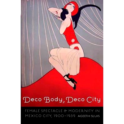 预订 Deco Body, Deco City: Female Spectacle and Modernity in Mexico City, 1900–1939 德科身体、德科城市：墨西哥城的女性
