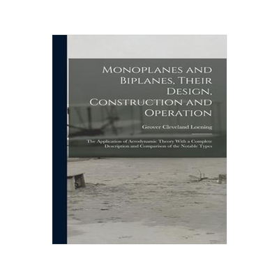 [预订]Monoplanes and Biplanes, Their Design, Construction and Operation: The Application of Aerodynamic Th 9781016264648