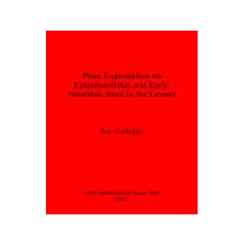 [预订]Plant Exploitation on Epipalaeolithic and Early Neolithic Sites in the Levant 9781841711904