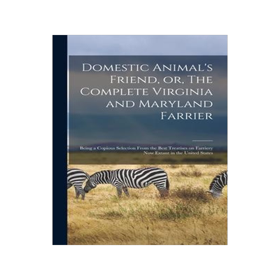 [预订]Domestic Animal’s Friend, or, The Complete Virginia and Maryland Farrier: Being a Copious Selectio 9781013417993