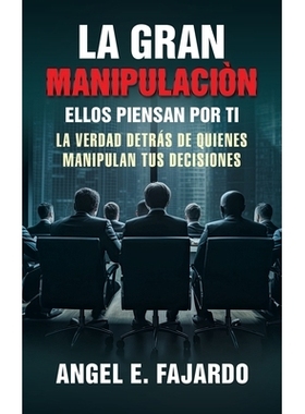 预订 La Gran Manipulaciòn: Ellos Piensan Por Ti La Verdad Detrás de Quienes Manipulan Tus Decisiones: 9781506554877