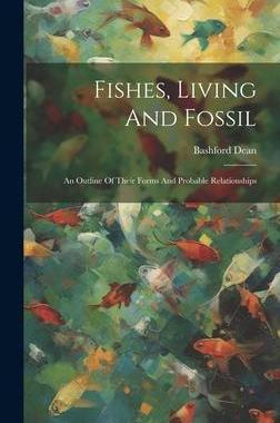 [预订]Fishes, Living And Fossil: An Outline Of Their Forms And Probable Relationships 9781020440564