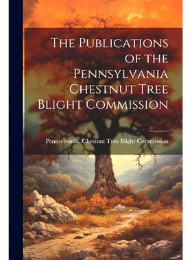 预订 The Publications of the Pennsylvania Chestnut Tree Blight Commission: 9781022465862