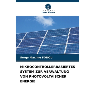 预订 MIKROCONTROLLERBASIERTES SYSTEM ZUR VERWALTUNG VON PHOTOVOLTAISCHER ENERGIE: DE: 9786209138119