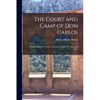 预订 The Court and Camp of Don Carlos; Being the Results of a Late Tour in the Basque Province, and Parts: 9781019001509