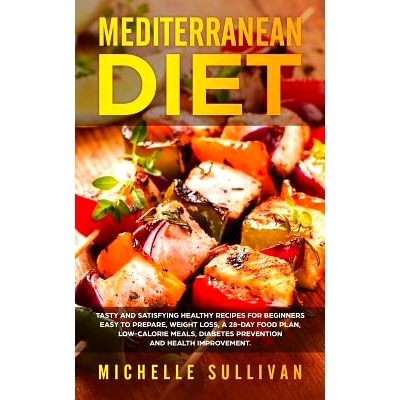 预订 Mediterranean Diet: Tasty And Satisfying Healthy Recipes For Beginners Easy To Prepare, Weight Loss, A 28-Day Food