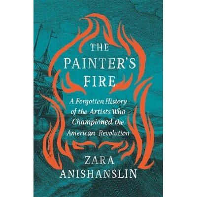 预订 The Painter’s Fire: A Forgotten History of the Artists Who Championed the American Revolution 画家之火：美国*艺术