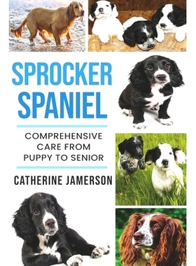 预订 Sprocker Spaniel: Comprehensive Care from Puppy to Senior; Care, Health, Training, Behaviour, Understanding, Groomi