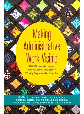 预订 Making Administrative Work Visible: Data-Driven Advocacy for Understanding the Labor of Writing Program Administrat
