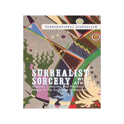 [预订]Surrealist Sorcery: Objects, Theories and Practices of Magic in the Surrealist Movement 9781350227484