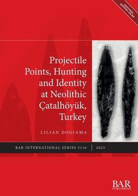 [预订]Projectile Points, Hunting and Identity at Neolithic Çatalhöyük, Turkey 9781407358246