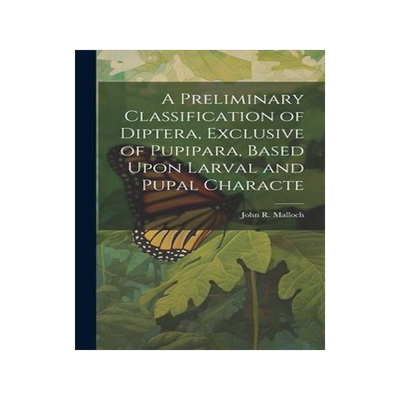 [预订]A Preliminary Classification of Diptera, Exclusive of Pupipara, Based Upon Larval and Pupal Characte 9781020636356