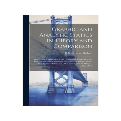 [预订]Graphic and Analytic Statics in Theory and Comparison: Their Practical Application to the Treatment  9781021660046