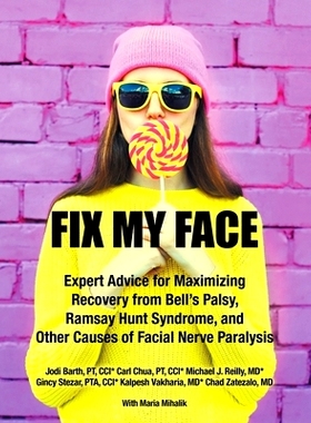 预订 Fix My Face: Expert Advice for Maximizing Recovery from Bell’s Palsy, Ramsay Hunt Syndrome, and Other Causes of Fa