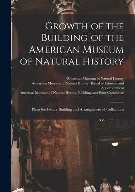 [预订]Growth of the Building of the American Museum of Natural History: Plans for Future Building and Arra 9781014978714